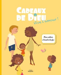 Cadeaux de Dieu : vive l'amour ! mon cahier d'éveil à la foi