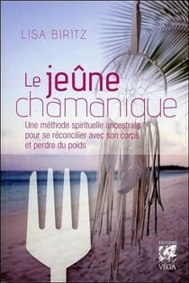 Le jeûne chamanique - une méthode spirituelle ancestrale pour se réconcilier avec son corps et perdre du poids