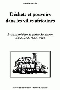 Déchets et pouvoirs dans les villes africaines - l'action publique de gestion des déchets à Nairobi de 1964 à 2002
