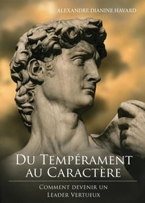 Du tempérament au caractère - comment devenir un leader vertueux
