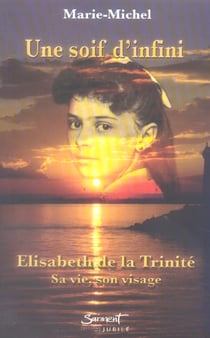 Une soir d'infini - elisabeth de la trinité, sa vie, son visage