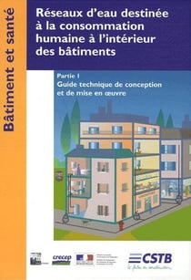 Réseaux d'eau destinée à la consommation humaine à l'intérieur des bâtiments Tome 1 - guide tech de conception et de mise en oeuvre