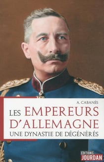 Les empereurs d'allemagne - une dynastie de degeneres