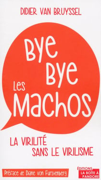 BYE BYE LES MACHOS : COMMENT ETRE VIRIL SANS VIRILISME