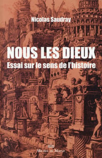 Nous les dieux - essai sur le sens de l'histoire