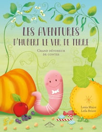 Les aventures d'Hubert le ver de terre - grand dévoreur de contes