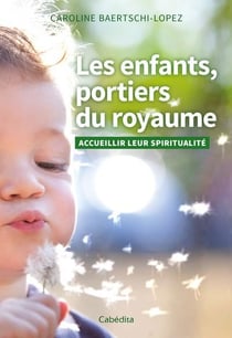 Les enfants, portiers du royaume - accueillir leur spiritualité