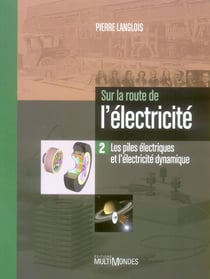 Sur la route de l'électricité Tome 2 - les piles électriques et l'électricité dynamique