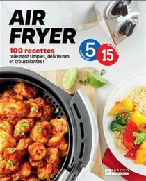 Air fryer en 5-15 : 100 recettes tellement simples, délicieuses et croustillantes !