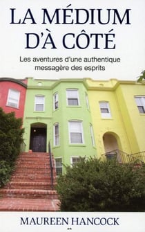 La médium d'à côté - les aventures d'une authentique messagère des esprits