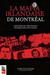 La mafia irlandaise de Montréal - l?histoire du tristement célèbre gang de l?ouest