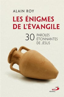 Les énigmes de l'evangile : 30 paroles étonnantes de jésus