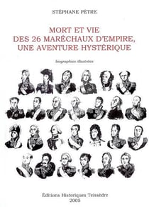 Mort et vie des 26 maréchaux d'empire, une aventure hystérique - biographies illustrées