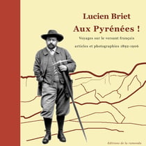 Aux Pyrénées ! voyages sur le versant français - articles et photographies 1892-1906