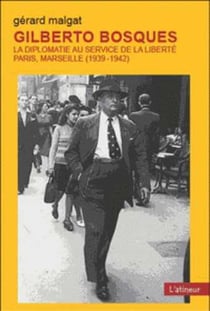 Gilberto Bosques : La diplomatie au service de la liberté Paris Marseille 1939/42