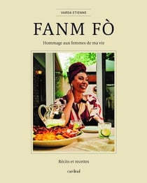 Fanm Fò : Hommage aux femmes de ma vie - Récits et recettes