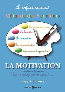 L'enfant epanoui : la methode des 5 couleurs, la motivation
