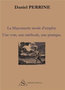 La maçonerie, mode d'emploi - une voie, une méthode, une pratique