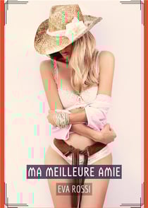 Ma Meilleure Amie : Histoires Érotiques de Sexe Explicite, en Français