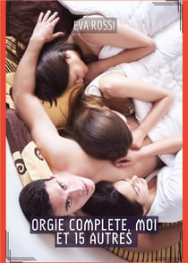 Orgie Complete, moi et 15 Autres : Histoires Érotiques Tabou pour Adultes