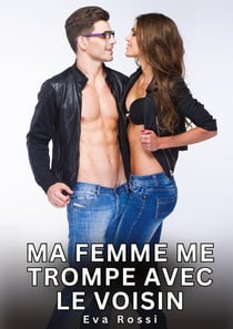 Ma Femme me trompe avec le Voisin : Histoires Érotiques Interdites de Sexe Tabou pour Adultes
