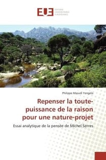 Repenser la toute-puissance de la raison pour une nature-projet : Essai analytique de la pensée de Michel Serres