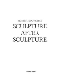 Sculpture after sculpture: fritsch, koons, ray