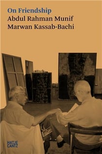 On friendship : Abdul Rahman Munif, Marwan Kassab-Bachi