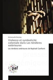 Violence et symbolicite coloniale dans Les tenebres exterieures : Les tenèbres exterieures de Raphaël Confiant