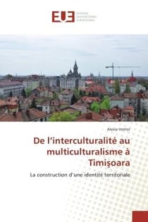 De l'interculturalite au multiculturalisme A Timi?oara : La construction d'une identite territoriale