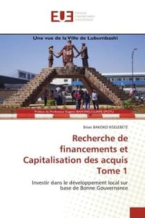 Recherche de financements et Capitalisation des acquis Tome 1 : Investir dans le développement local sur base de Bonne Gouvernance