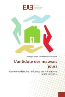 L'antidote des mauvais jours - comment détruire l'influence des 45 mauvais jours sur sois ?