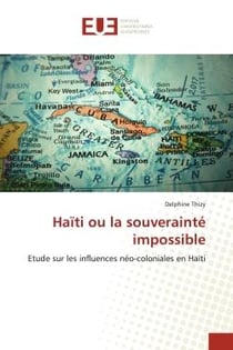 Haiti ou la souverainte impossible - etude sur les influences neo-coloniales en haiti