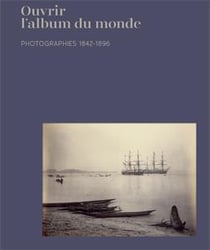 Ouvrir l'album du monde - photographies 1842-1896