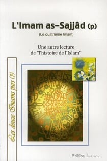 L'imam as-sajjâd - le quatrième imam - une autre lecture de l'histoire de l'islam
