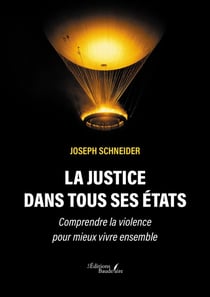 La justice dans tous ses états : Comprendre la violence pour mieux vivre ensemble