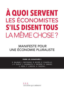 À quoi servent les économistes s'ils disent tous la même chose ? manifeste pour une économie pluraliste