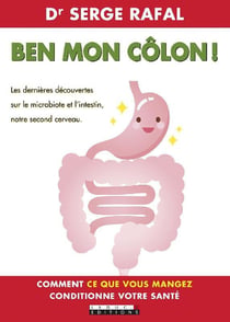 Ben mon côlon ! les dernières découvertes sur le microbiote et l'intestin, notre deuxième cerveau - comment ce que vous mangez conditionne votre santé