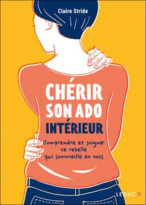 Chérir son ado intérieur : Comprendre et soigner ce rebelle qui sommeille en vous