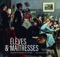 Élèves & maîtresses : apprendre et transmettre l'art (1849-1928)