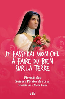 Je passerai mon ciel à faire du bien sur la terre - fioretti des Soirées Pétales de roses