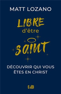 Libre d'être saint : Découvrir qui vous êtes en christ