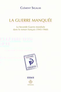 La guerre manquée - la Seconde Guerre mondiale dans le roman français (1945-1960)
