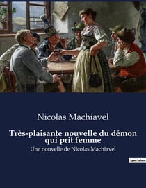 Très-plaisante nouvelle du démon qui prit femme : Une nouvelle de Nicolas Machiavel