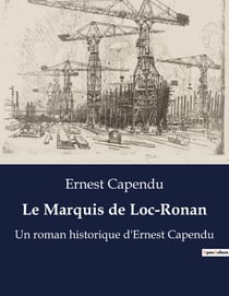 Le Marquis de Loc-Ronan : Un roman historique d'Ernest Capendu