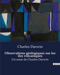 Observations géologiques sur les îles volcaniques : Un essai de Charles Darwin