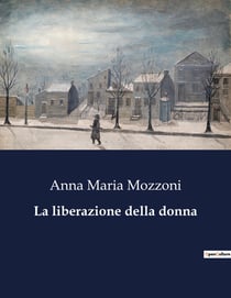 La liberazione della donna : Un'analisi pionieristica sull'emancipazione femminile nel XIX secolo