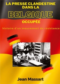 La Presse Clandestine dans la Belgique Occupée : Histoire d'un mouvement de résistance