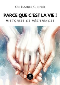 Parce que c'est la vie ! : Histoires de résiliences