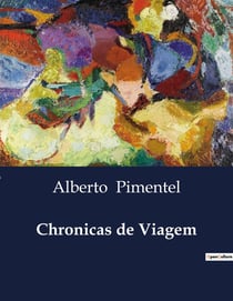 Chronicas de Viagem : Explorações e Reflexões de Alberto Pimentel em Portugal